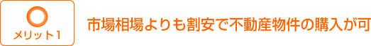 メリット1:市場相場よりも割安で不動産物件が購入可能